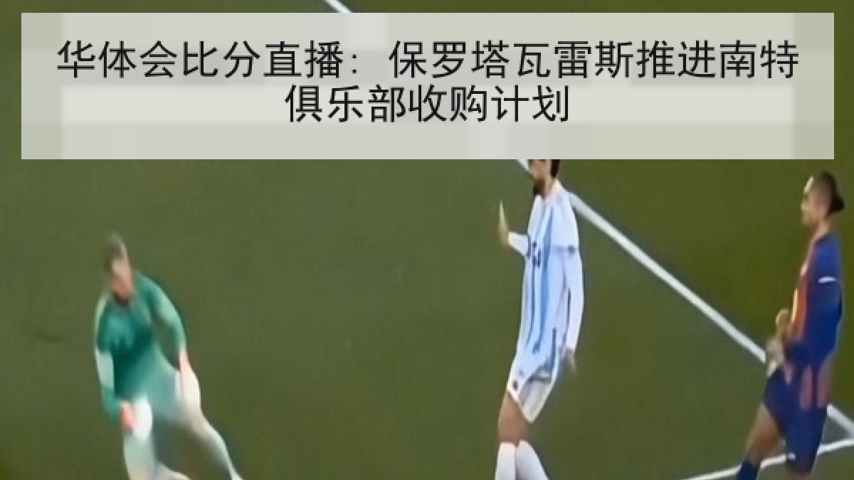 华体会比分直播: 保罗塔瓦雷斯推进南特俱乐部收购计划